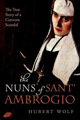 Nuns of Saint Ambrogio The True Story of a Convent Scandal  9780198732198 Front Cover