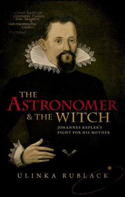 Astronomer and the Witch Johannes Kepler's Fight for His Mother  9780198736776 Front Cover