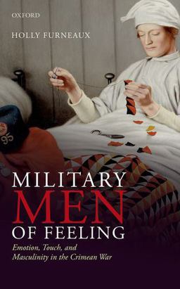 Military Men of Feeling Emotion, Touch, and Masculinity in the Crimean War  9780198737834 Front Cover