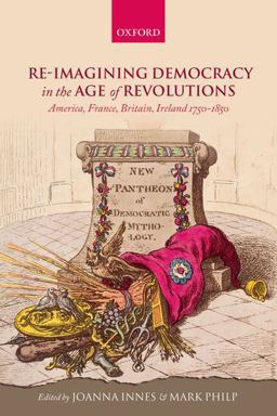 Re-Imagining Democracy in the Age of Revolutions America, France, Britain, Ireland 1750-1850  9780198738817 Front Cover