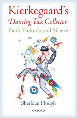 Kierkegaard's Dancing Tax Collector Faith, Finitude, and Silence  9780198739999 Front Cover