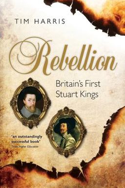 Rebellion: Britain's First Stuart Kings 1567-1642  9780198743118 Front Cover