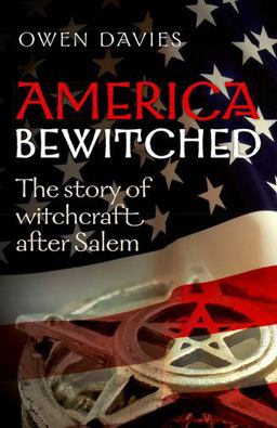 America Bewitched The Story of Witchcraft after Salem  9780198745389 Front Cover