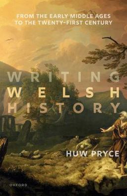 Writing Welsh History: From the Early Middle Ages to the Twenty-first Century  9780198746034 Front Cover