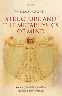 Structure and the Metaphysics of Mind How Hylomorphism Solves the Mind-Body Problem  9780198749561 Front Cover