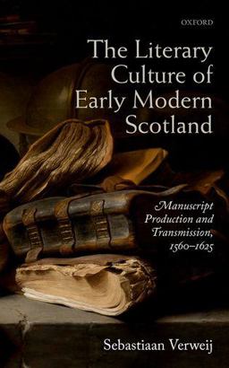 Literary Culture of Early Modern Scotland Manuscript Production and Transmission, 1560-1625  9780198757290 Front Cover