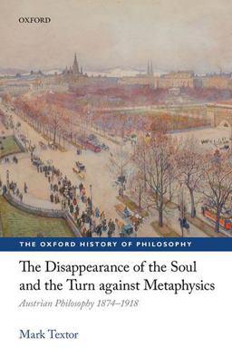 Disappearance of the Soul and the Turn Against Metaphysics Austrian Philosophy 1874-1918  9780198769828 Front Cover