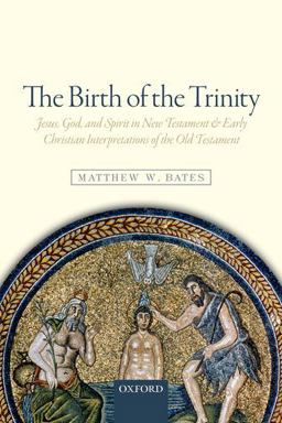 Birth of the Trinity Jesus, God, and Spirit in New Testament and Early Christian Interpretations of the Old Testament  9780198779247 Front Cover