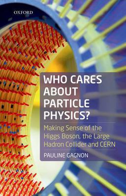Who Cares about Particle Physics? Making Sense of the Higgs Boson, the Large Hadron Collider, and CERN  9780198783244 Front Cover