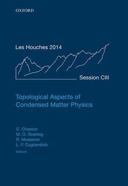 Topological Aspects of Condensed Matter Physics Lecture Notes of the les Houches Summer School: Volume 103, August 2014  9780198785781 Front Cover