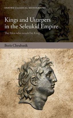 Kings and Usurpers in the Seleukid Empire The Men Who Would Be King  9780198786924 Front Cover