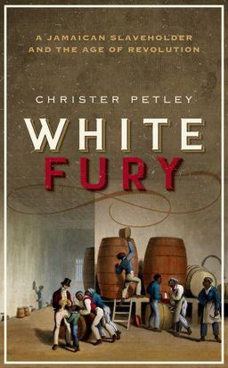 White Fury: A Jamaican Slaveholder and the Age of Revolution  9780198791638 Front Cover