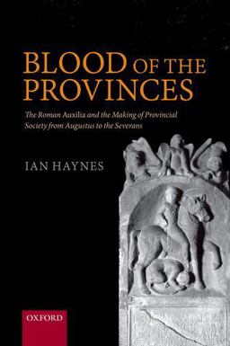 Blood of the Provinces The Roman Auxila and the Making of Provincial Society from Augustus to the Severans  9780198795445 Front Cover