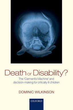 Death or Disability? The 'Carmentis Machine' and Decision-Making for Critically Ill Children  9780198799054 Front Cover