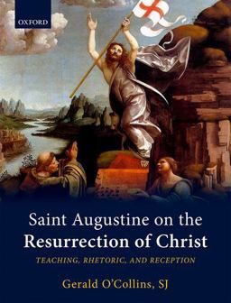 Saint Augustine on the Resurrection of Christ Teaching, Rhetoric, and Reception  9780198799542 Front Cover
