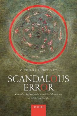 Scandalous Error Calendar Reform and Calendrical Astronomy in Medieval Europe  9780198799559 Front Cover