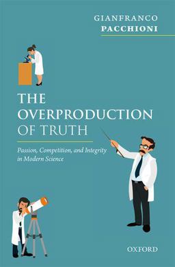 Overproduction of Truth Passion, Competition, and Integrity in Modern Science  9780198799887 Front Cover