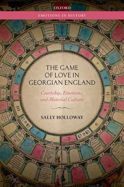 The Game of Love in Georgian England: Courtship, Emotions, and Material Culture  9780198823070 Front Cover