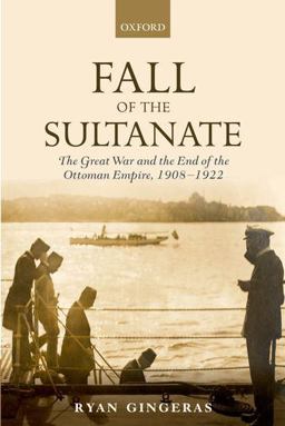 Fall of the Sultanate The Great War and the End of the Ottoman Empire 1908-1922  9780198835523 Front Cover