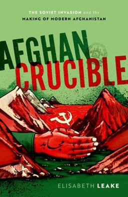 Afghan Crucible The Soviet Invasion and the Making of Modern Afghanistan  9780198846017 Front Cover