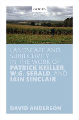 Landscape and Subjectivity in the Work of Patrick Keiller, W. G. Sebald, and Iain Sinclair