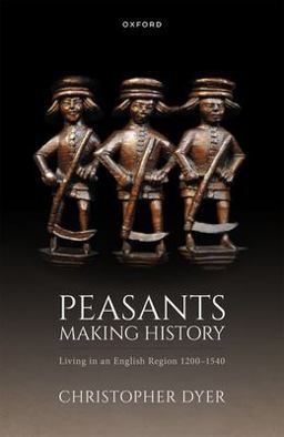 Peasants Making History Living in an English Region 1200-1540  9780198847212 Front Cover