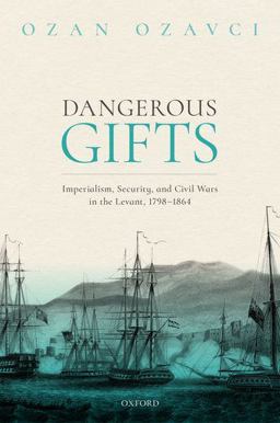 Dangerous Gifts Imperialism, Security, and Civil Wars in the Levant, 1798-1864  9780198852964 Front Cover