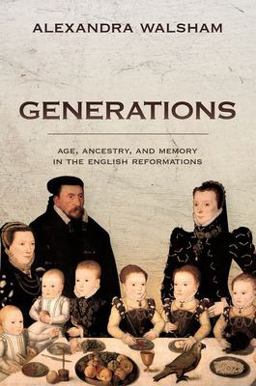 Generations Age, Ancestry, and Memory in the English Reformations  9780198854036 Front Cover