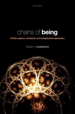 Chains of Being Infinite Regress, Circularity, and Metaphysical Explanation  9780198854272 Front Cover