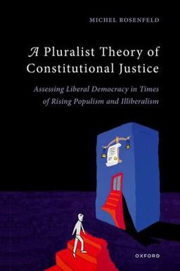 Pluralist Theory of Constitutional Justice Assessing Liberal Democracy in Times of Rising Populism and Illiberalism  9780198862680 Front Cover
