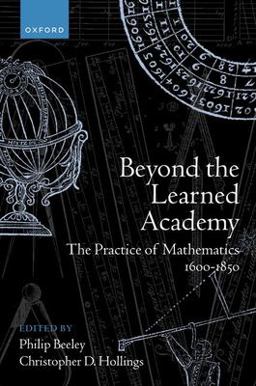 Beyond the Learned Academy The Practice of Mathematics, 1600-1850  9780198863953 Front Cover