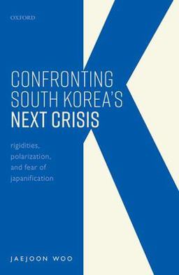 Confronting South Korea's Next Crisis: Rigidities, Polarization, and Fear of Japanification  9780198864424 Front Cover