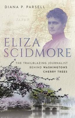 Eliza Scidmore The Trailblazing Journalist Behind Washington's Cherry Trees  9780198869429 Front Cover