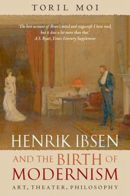 Henrik Ibsen and the Birth of Modernism Art, Theater, Philosophy  9780199202591 Front Cover