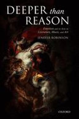 Deeper Than Reason Emotion and Its Role in Literature, Music, and Art  9780199204267 Front Cover