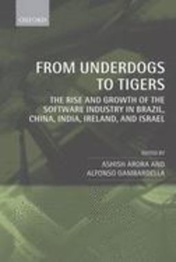 From Underdogs to Tigers The Rise and Growth of the Software Industry in Brazil, China, India, Ireland, and Israel  9780199205318 Front Cover