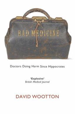 Bad Medicine Doctors Doing Harm since Hippocrates  9780199212798 Front Cover