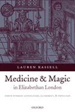 Medicine and Magic in Elizabethan London Simon Forman: Astrologer, Alchemist, and Physician  9780199215270 Front Cover