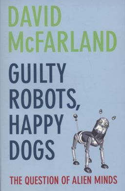 Guilty Robots, Happy Dogs The Question of Alien Minds  9780199219308 Front Cover