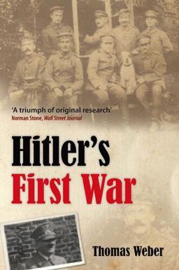 Hitler's First War Adolf Hitler, the Men of the List Regiment, and the First World War  9780199226382 Front Cover