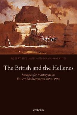 British and the Hellenes Struggles for Mastery in the Eastern Mediterranean 1850-1960  9780199239771 Front Cover