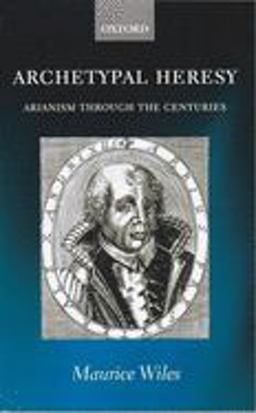 Archetypal Heresy Arianism Through the Centuries  9780199245918 Front Cover