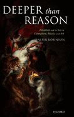 Deeper Than Reason Emotion and Its Role in Literature, Music, and Art  9780199263653 Front Cover