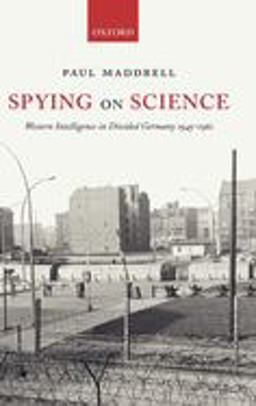 Spying on Science Western Intelligence in Divided Germany 1945-1961  9780199267507 Front Cover