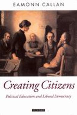 Creating Citizens Political Education and Liberal Democracy  9780199270194 Front Cover