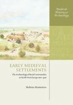 Early Medieval Settlements The Archaeology of Rural Communities in North-West Europe 400-900  9780199273188 Front Cover
