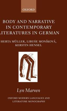Body and Narrative in Contemporary Literatures in German Herta Mï¿½ller, Libuse Monï¿½kovï¿½, and Kerstin Hensel 2005 9780199277766 Front Cover