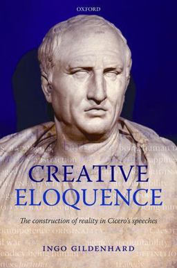 Creative Eloquence The Construction of Reality in Cicero's Speeches 2010 9780199291557 Front Cover