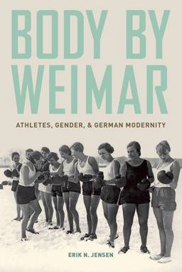 Body by Weimar Athletes, Gender, and German Modernity  9780199311248 Front Cover