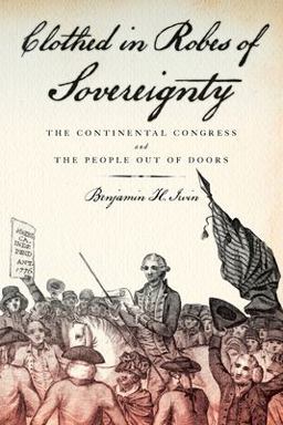 Clothed in Robes of Sovereignty The Continental Congress and the People Out of Doors  9780199314591 Front Cover